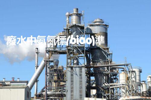 廢水中氨氮標(biāo)準(zhǔn)：解密環(huán)境之謎，為何這一數(shù)值如此重要？